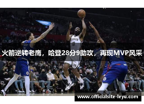 火箭逆转老鹰，哈登28分9助攻，再现MVP风采