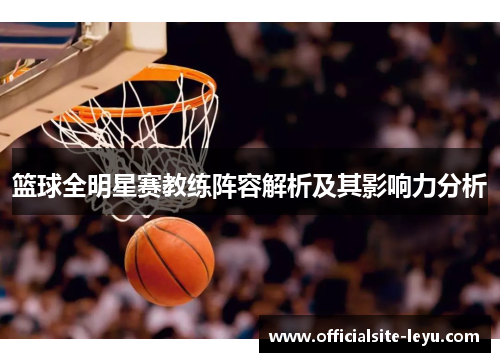 篮球全明星赛教练阵容解析及其影响力分析
