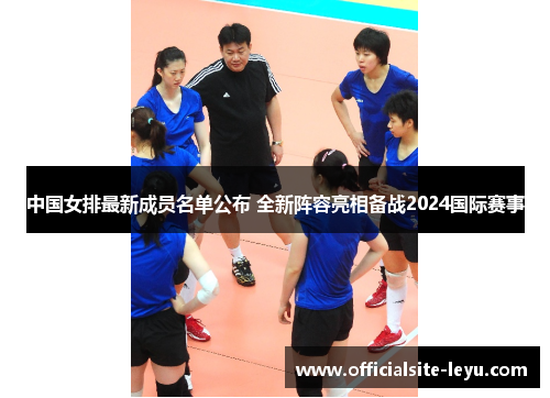 中国女排最新成员名单公布 全新阵容亮相备战2024国际赛事