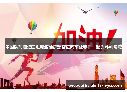 中国队加油歌曲汇编激励梦想奋进向前让我们一起为胜利呐喊